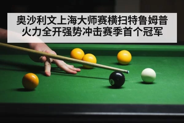 奥沙利文上海大师赛横扫特鲁姆普 火力全开强势冲击赛季首个冠军