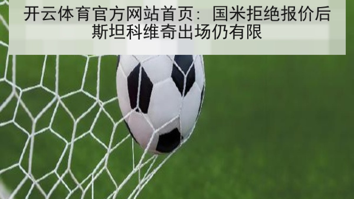 开云体育官方网站首页: 国米拒绝报价后斯坦科维奇出场仍有限